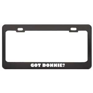 Got Donnie? Girl Name Black Metal License Plate Frame Holder Border 