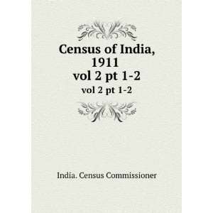  Census of India, 1911 . vol 2 pt 1 2 India. Census 