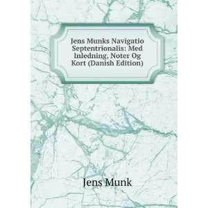 Jens Munks Navigatio Septentrionalis: Med Inledning, Noter Og Kort 