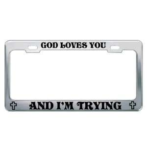 GOD LOVES YOU AND I M TRYING #1 Religious Christian Auto License Plate 