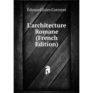   architecture Romane (French Edition) Ã?douard Jules Corroyer Books