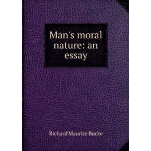  Mans moral nature: an essay: Richard Maurice Bucke: Books
