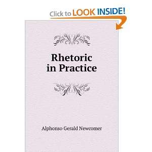 Rhetoric in Practice Alphonso Gerald Newcomer Books