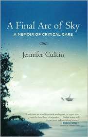 Final Arc of Sky A Memoir of Critical Care, (0807073296), Jennifer 