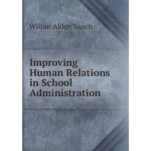   Human Relations in School Administration Wilbur Alden Yauch Books