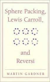 Sphere Packing, Lewis Carroll, and Reversi Martin Gardners New 