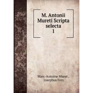   Mureti Scripta selecta. 1 Josephus Frey Marc Antoine Muret  Books