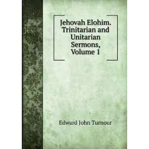  Jehovah Elohim. Trinitarian and Unitarian Sermons, Volume 