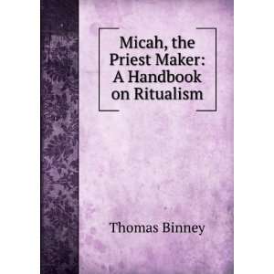   Micah, the Priest Maker A Handbook on Ritualism Thomas Binney Books