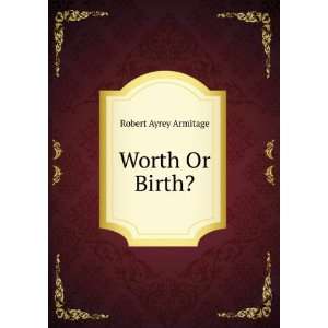  Worth Or Birth? Robert Ayrey Armitage Books