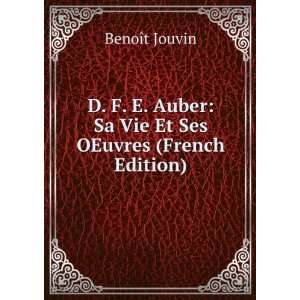   Auber Sa Vie Et Ses OEuvres (French Edition) BenoÃ®t Jouvin Books