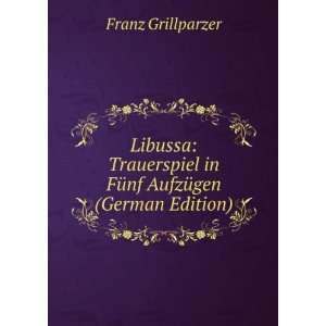   in FÃ¼nf AufzÃ¼gen (German Edition) Franz Grillparzer Books