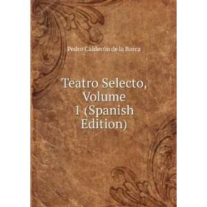   , Volume 1 (Spanish Edition): Pedro CalderÃ³n de la Barca: Books