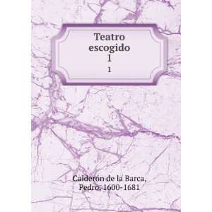   : Teatro escogido. 1: Pedro, 1600 1681 CalderoÌn de la Barca: Books