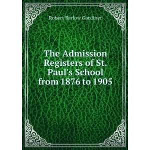   of St. Pauls School from 1876 to 1905: Robert Barlow Gardiner: Books