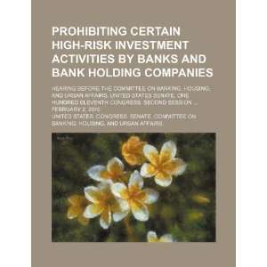 Prohibiting certain high risk investment activities by banks and bank 