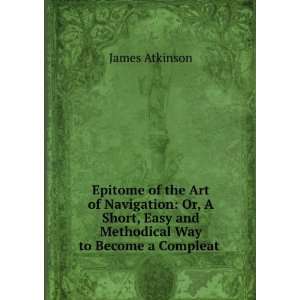   Easy and Methodical Way to Become a Compleat . James Atkinson Books