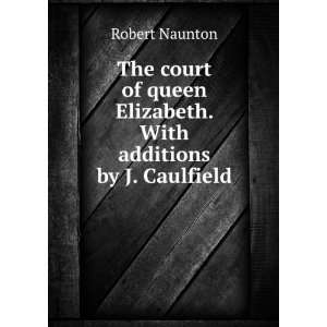   queen Elizabeth. With additions by J. Caulfield Robert Naunton Books
