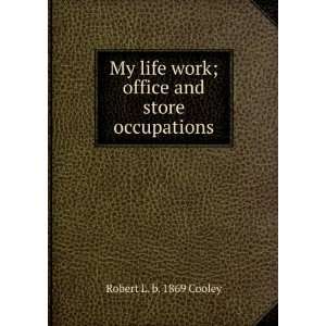  My life work; office and store occupations: Robert L. b 