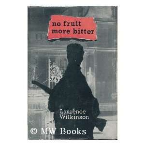  No fruit more bitter Laurence Wilkinson Books