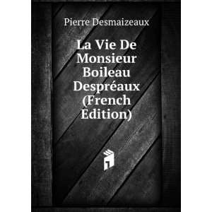   Boileau DesprÃ©aux (French Edition) Pierre Desmaizeaux Books
