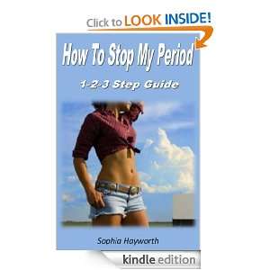 How To Stop My Period : 1 2 3 Step Womans Guide: Sophia Hayworth 