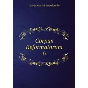    Corpus Reformatorum. 6 Carolus Gottlieb Bretschneider Books