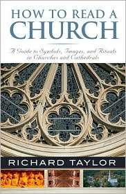 How to Read a Church A Guide to Symbols and Images in Churches and 