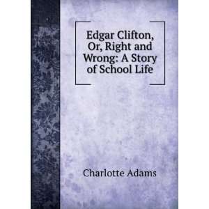 Edgar Clifton, Or, Right and Wrong A Story of School Life 