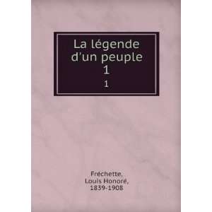   ©gende dun peuple. 1 Louis HonoreÌ, 1839 1908 FreÌchette Books