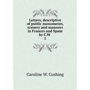   manners in Frances and Spain by C.W . 1 Caroline W. Cushing Books