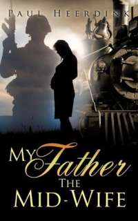 BARNES & NOBLE  My Father The Mid Wife by Paul Heerdink, Xulon Press 