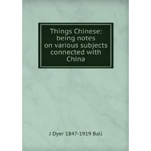   notes on various subjects connected with China, J. Dyer Ball Books