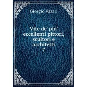    eccellenti pittori, scultori e architetti. 7 Giorgio Vasari Books