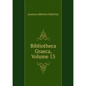  Bibliotheca Graeca, Volume 13 Joannes Albertus Fabricius Books