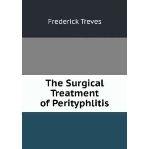  The Surgical Treatment of Perityphlitis Frederick Treves Books