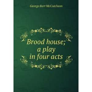    Brood house; a play in four acts George Barr McCutcheon Books