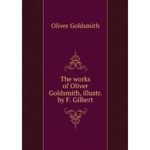   of Oliver Goldsmith, illustr. by F. Gilbert Oliver Goldsmith Books