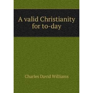  A valid Christianity for to day Charles David Williams 