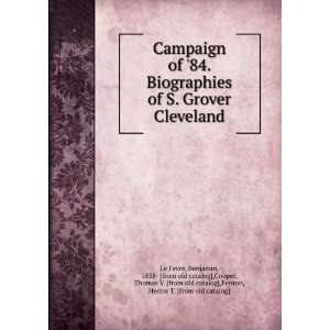  Campaign of 84. Biographies of S. Grover Cleveland 