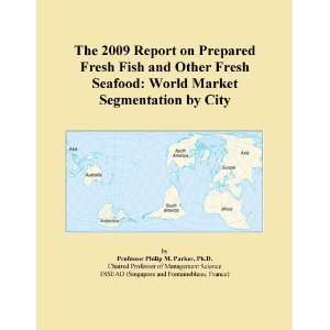 The 2009 Report on Prepared Fresh Fish and Other Fresh Seafood World 