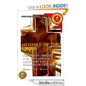 History of the Cross, the Pagan Origin, and Idolatrous Adoption and 