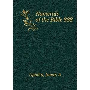  Numerals of the Bible 888 James A Upjohn Books