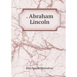    Abraham Lincoln (9781275551695): Ellis Paxson Oberholtzer: Books