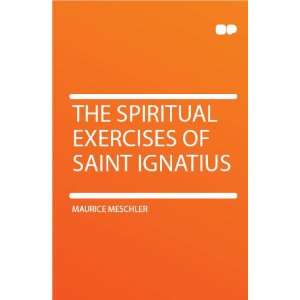    The Spiritual Exercises of Saint Ignatius Maurice Meschler Books