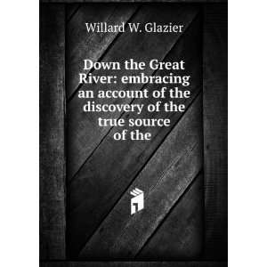  the discovery of the true source of the . Willard W. Glazier Books