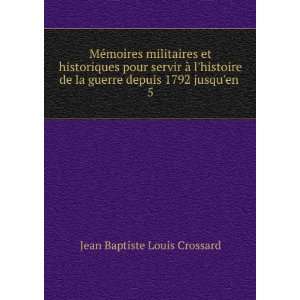  guerre depuis 1792 jusquen . 5 Jean Baptiste Louis Crossard Books