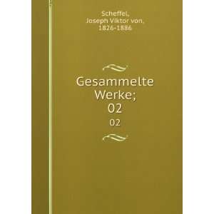 Gesammelte Werke;. 02 Joseph Viktor von, 1826 1886 Scheffel  