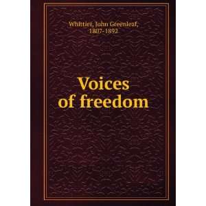    Voices of freedom: John Greenleaf, 1807 1892 Whittier: Books
