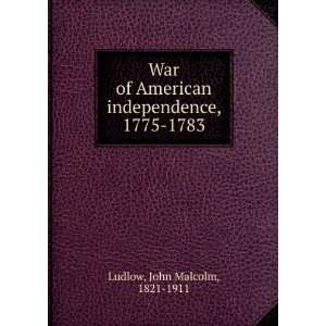   independence, 1775 1783 John Malcolm, 1821 1911 Ludlow Books